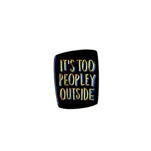 NEW It’s Too Peopley Outside Metal Pin